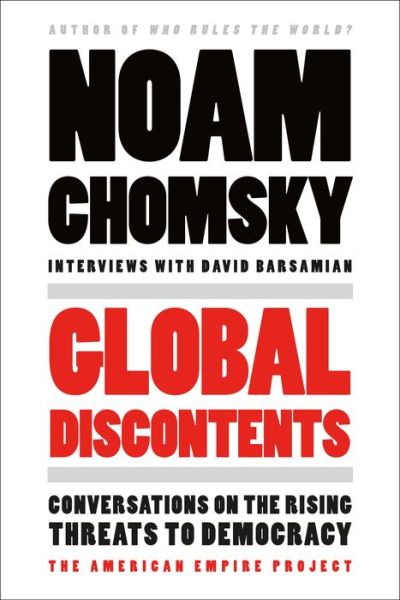 Cover for Chomsky, Noam (Max Planck Institute for Human Cognitive and Brain Sciences Leipzig) · Global Discontents: Conversations on the Rising Threats to Democracy (Paperback Book) (2017)