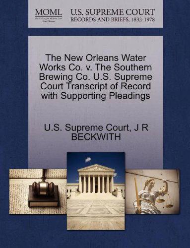 Cover for J R Beckwith · The New Orleans Water Works Co. V. the Southern Brewing Co. U.s. Supreme Court Transcript of Record with Supporting Pleadings (Paperback Book) (2011)