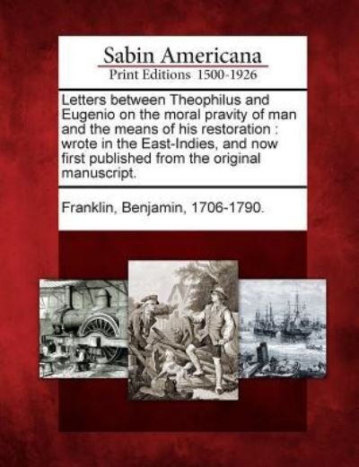 Cover for Benjamin 1706-1790 Franklin · Letters Between Theophilus and Eugenio on the Moral Pravity of Man and the Means of His Restoration (Paperback Bog) (2012)