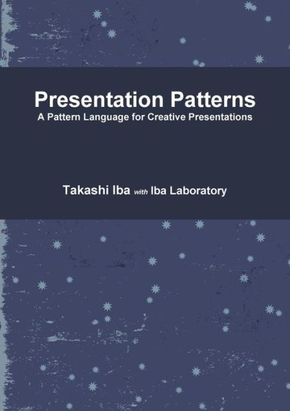 Cover for Takashi Iba · Presentation Patterns: a Pattern Language for Creative Presentations (Pattern Language 3.0 Catalogue) (Paperback Book) (2014)