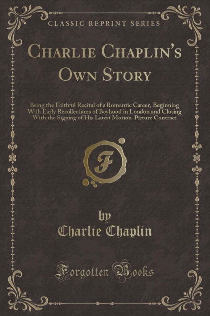 Cover for Charlie Chaplin · Charlie Chaplin's Own Story : Being the Faithful Recital of a Romantic Career, Beginning with Early Recollections of Boyhood in London and Closing with the Signing of His Latest Motion-Picture Contrac (Paperback Book) (2018)