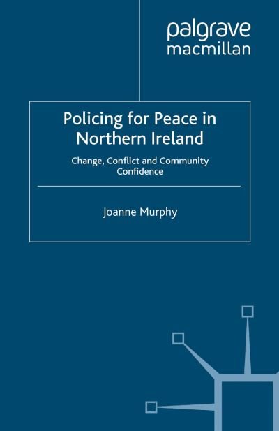 Cover for J. Murphy · Policing for Peace in Northern Ireland: Change, Conflict and Community Confidence (Paperback Book) [1st ed. 2013 edition] (2013)