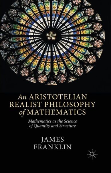 J. Franklin · An Aristotelian Realist Philosophy of Mathematics: Mathematics as the Science of Quantity and Structure (Paperback Book) [1st ed. 2014 edition] (2014)