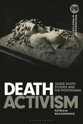 Cover for MacCormack, Professor Patricia (Anglia Ruskin University, UK) · Death Activism: Queer Death Studies and the Posthuman - Posthumanism in Practice (Paperback Book) (2025)