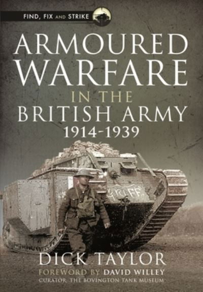 Cover for Richard Taylor · Armoured Warfare in the British Army, 1914-1939 - Find, Fix and Strike (Hardcover bog) (2022)