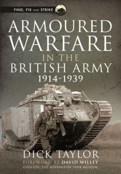 Cover for Richard Taylor · Armoured Warfare in the British Army, 1914-1939 - Find, Fix and Strike (Gebundenes Buch) (2022)