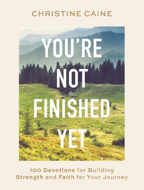 Cover for Christine Caine · You're Not Finished Yet: 100 Devotions for Building Strength and Faith for Your Journey (Hardcover Book) (2023)
