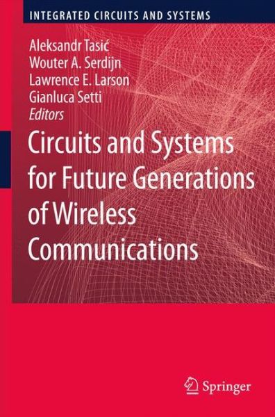 Cover for Aleksandar Tasic · Circuits and Systems for Future Generations of Wireless Communications - Integrated Circuits and Systems (Hardcover Book) [2009 edition] (2009)