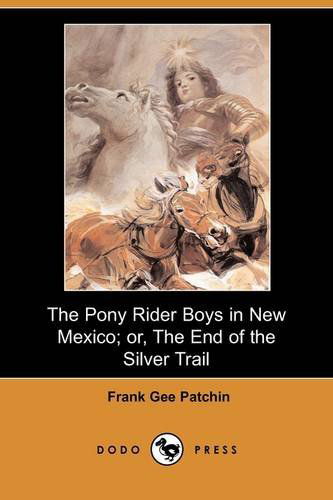 Cover for Frank Gee Patchin · The Pony Rider Boys in New Mexico; Or, the End of the Silver Trail (Dodo Press) (Paperback Book) (2007)