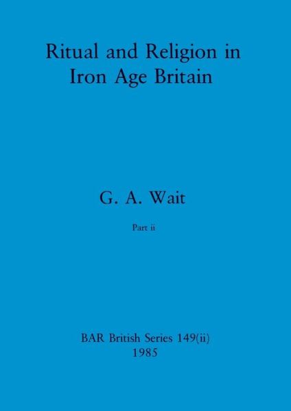 Cover for G. A. Wait · Ritual and Religion in Iron Age Britain, Part Ii (Book) (1985)