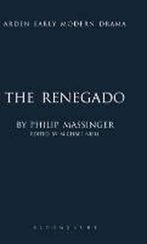 Cover for Philip Massinger · The Renegado - Arden Early Modern Drama (Hardcover Book) (2010)