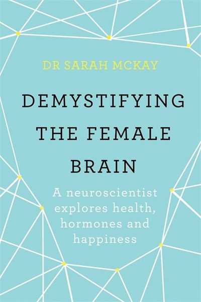 Cover for Dr Sarah McKay · Demystifying The Female Brain: A neuroscientist explores health, hormones and happiness (Paperback Book) (2018)