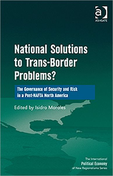 Cover for Isidro Morales · National Solutions to Trans-Border Problems?: The Governance of Security and Risk in a Post-NAFTA North America - New Regionalisms Series (Hardcover Book) [New edition] (2011)