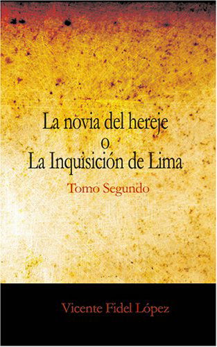 Cover for Vicente Fidel López · La Novia Del Hereje O La Inquisición De Lima Tomo Segundo (Paperback Book) (2008)