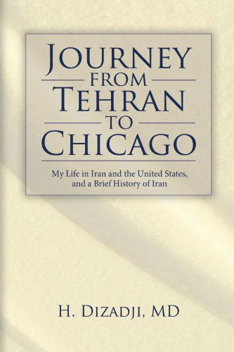 Cover for Md H. Dizadji · Journey from Tehran to Chicago: My Life in Iran and the United States, and a Brief History of Iran (Paperback Book) (2010)