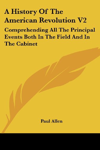 A History of the American Revolution V2: Comprehending All the Principal Events Both in the Field and in the Cabinet - Paul Allen - Books - Kessinger Publishing, LLC - 9781430483182 - January 17, 2007