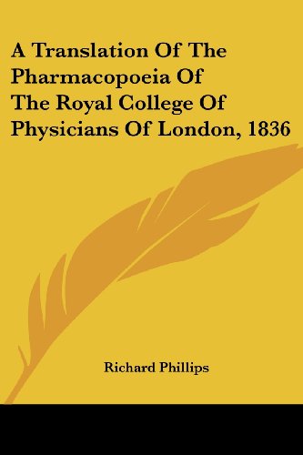 A Translation of the Pharmacopoeia of the Royal College of Physicians of London, 1836 - Richard Phillips - Książki - Kessinger Publishing, LLC - 9781432687182 - 25 czerwca 2007