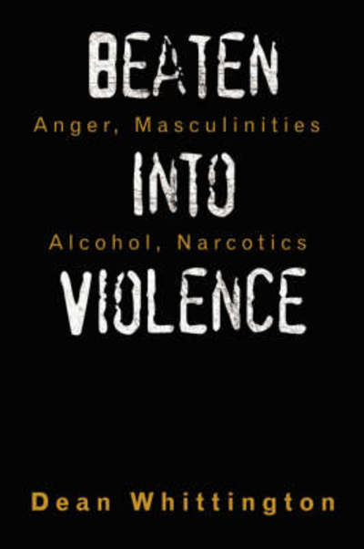 Cover for Dean Whittington · Beaten into Violence: Anger, Masculinities, Alcohol, Narcotics (Paperback Book) (2007)