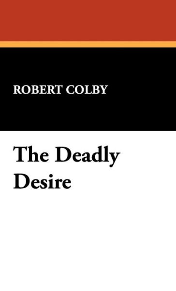 Cover for Robert Colby · The Deadly Desire (Hardcover Book) (2008)