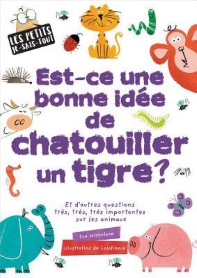 Cover for Sue Nicholson · Les Petits Je-Sais-Tout : Est-Ce Une Bonne Id?e de Chatouiller Un Tigre? (Paperback Book) (2018)