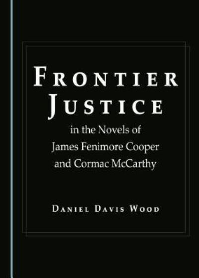 Cover for Daniel Davis Wood · Frontier Justice in the Novels of James Fenimore Cooper and Cormac McCarthy (Hardcover Book) (2016)