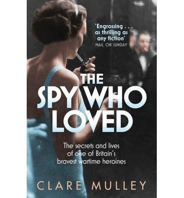 The Spy Who Loved: the secrets and lives of one of Britain's bravest wartime heroines - Clare Mulley - Livros - Pan Macmillan - 9781447201182 - 11 de abril de 2013