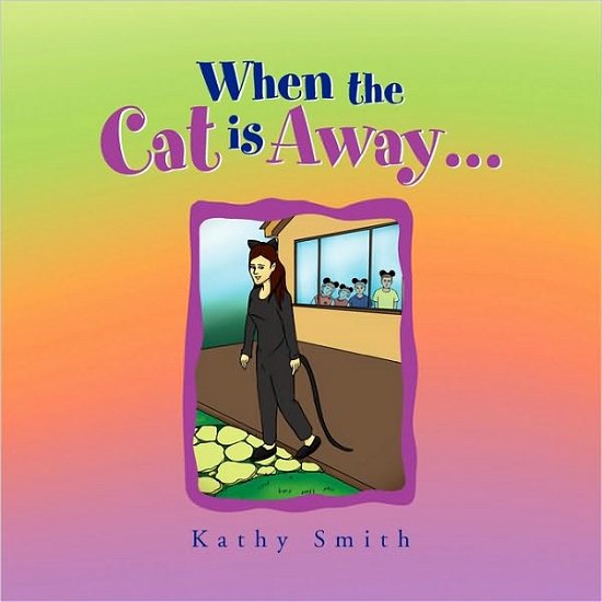 When the Cat is Away... - Kathy Smith - Livres - Xlibris - 9781450072182 - 30 mars 2010