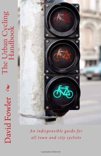 Cover for David Fowler · The Urban Cycling Handbook: an Indispensible Guide for All Town and City Cyclists (Paperback Book) (2011)