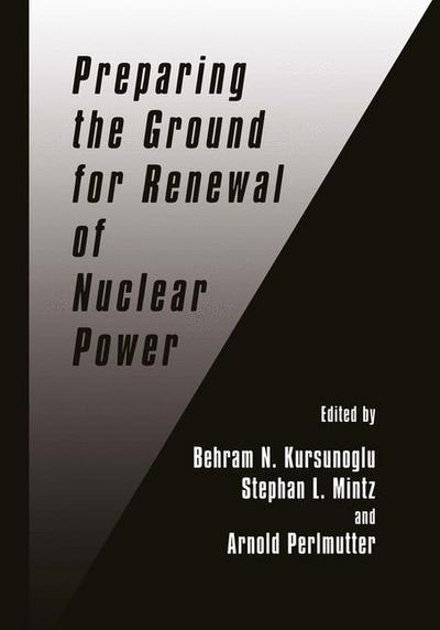Preparing the Ground for Renewal of Nuclear Power - Behram N Kursunogammalu - Bücher - Springer-Verlag New York Inc. - 9781461371182 - 23. Oktober 2012