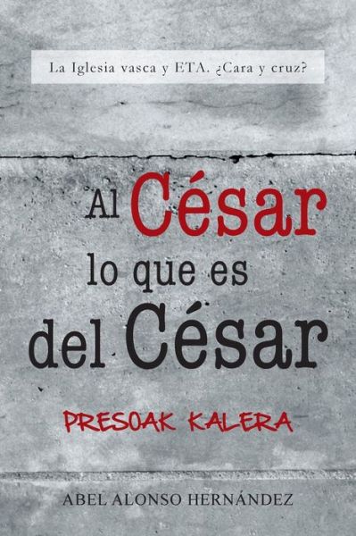 Cover for Abel Alonso Hernandez · Al Cesar Lo Que Es Del Cesar: La Iglesia Vasca Y Eta. Cara Y Cruz? (Paperback Book) (2013)