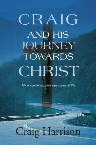 Cover for Craig Harrison · Craig and His Journey Towards Christ: My Encounter with the True Author of Life (Paperback Book) (2011)
