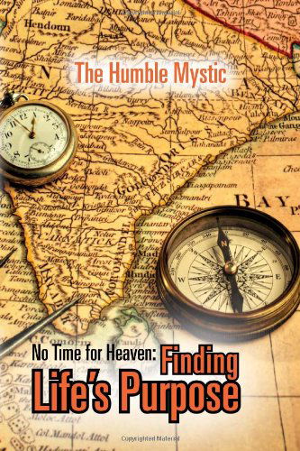 Cover for The Humble Mystic · No Time for Heaven: Finding Life's Purpose (Paperback Book) (2011)