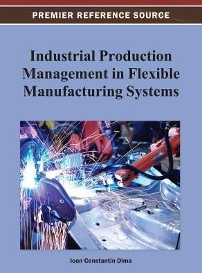 Cover for Ioan Constantin Dima · Industrial Production Management in Flexible Manufacturing Systems (Gebundenes Buch) (2013)