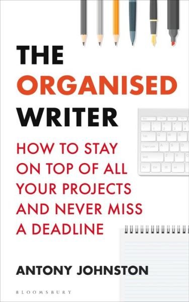 Cover for Antony Johnston · The Organised Writer: How to stay on top of all your projects and never miss a deadline - Writers' and Artists' (Paperback Book) (2020)