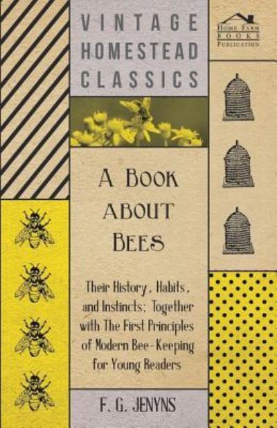 Cover for F. G. Jenyns · A Book about Bees - Their History, Habits, and Instincts; Together with The First Principles of Modern Bee-Keeping for Young Readers (Paperback Book) (2016)