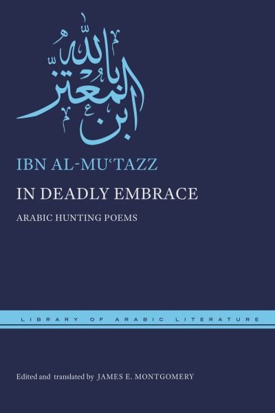 Cover for Ibn al-Mu?tazz · In Deadly Embrace: Arabic Hunting Poems - Library of Arabic Literature (Hardcover Book) (2023)