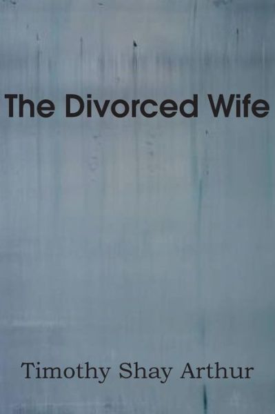 Cover for T S Arthur · The Divorced Wife (Paperback Book) (2013)