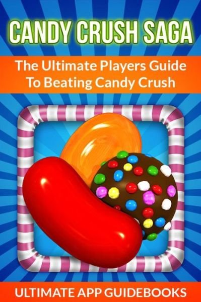 Cover for Ultimate App Guidebooks · Candy Crush Saga: the Ultimate Players Guide to Beating Candy Crush (Pocketbok) (2013)