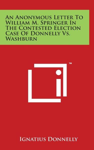 An Anonymous Letter to William M. Springer in the Contested Election Case of Donnelly vs. Washburn - Ignatius Donnelly - Books - Literary Licensing, LLC - 9781494179182 - March 29, 2014