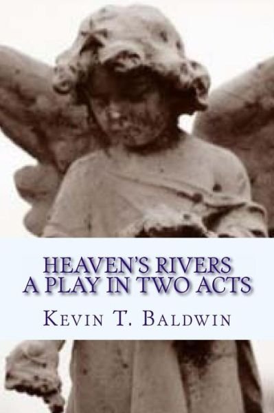 Cover for Kevin T Baldwin · Heaven's Rivers: a Play in Two Acts (Paperback Book) (2013)