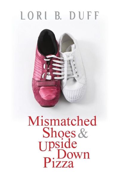 Cover for Lori B Duff · Mismatched Shoes and Upside Down Pizza (Paperback Book) (2014)