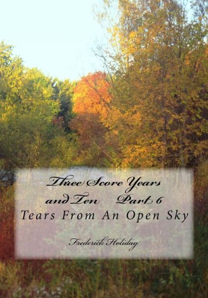 Cover for Frederick Holiday · Three Score Years and Ten Part 6: Tears from an Open Sky (Paperback Book) (2014)