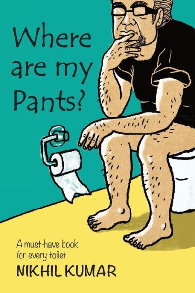 Cover for Nikhil Kumar · Where Are My Pants?: a Must-have Book in Every Toilet. (Paperback Book) (2014)