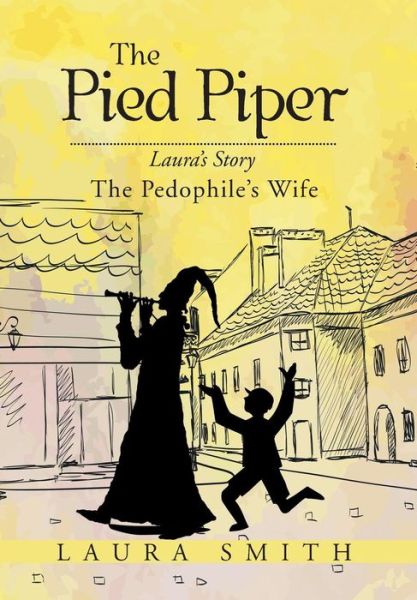 Cover for Laura Smith · The Pied Piper: Laura's Story the Pedophile's Wife (Hardcover Book) (2015)