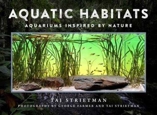 Cover for Tai Strietman · Aquatic Habitats: Aquariums Inspired by Nature (Innbunden bok) (2024)