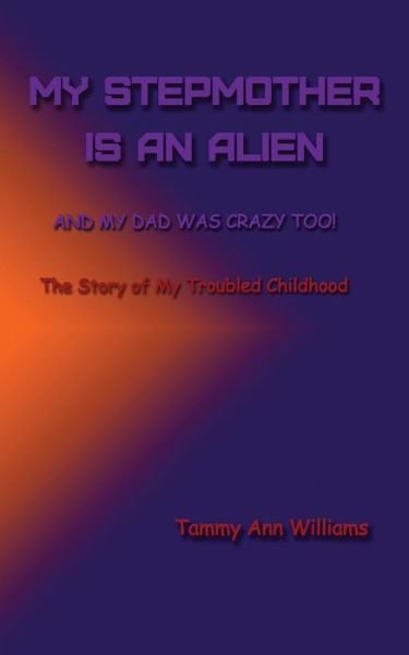 Cover for Ms Tammy Ann Williams · My Stepmother is an Alien: and My Dad Was Crazy Too! (Paperback Bog) (2015)