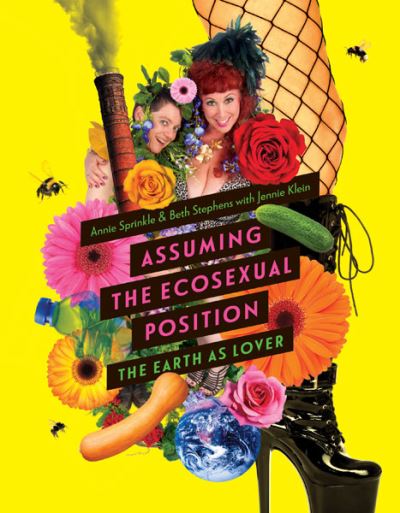 Cover for Annie Sprinkle · Assuming the Ecosexual Position: The Earth as Lover (Hardcover Book) (2021)