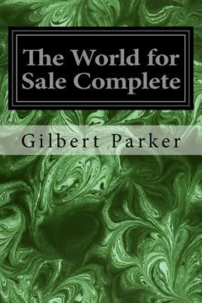 The World for Sale Complete - Gilbert Parker - Boeken - Createspace Independent Publishing Platf - 9781533357182 - 20 mei 2016