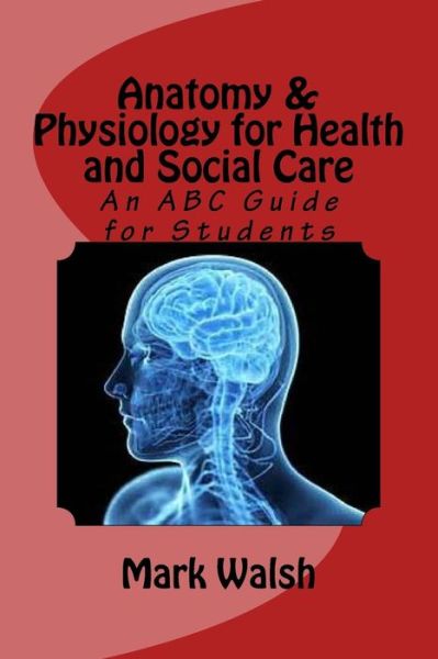 Cover for Mark Walsh · Anatomy &amp; Physiology for Health and Social Care An ABC Guide for Students (Pocketbok) (2016)