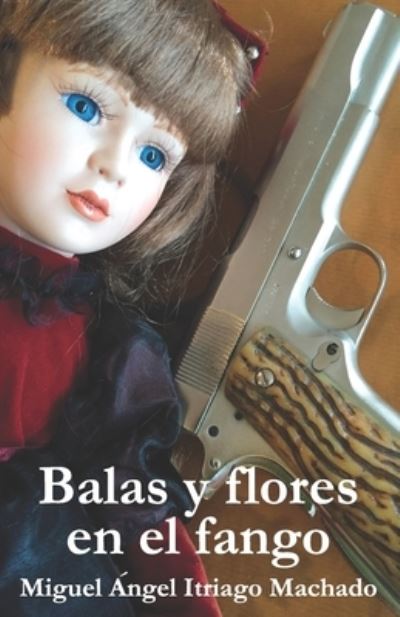 Cover for Miguel Ángel Machado · Balas y Flores en el Fango (Book) (2016)